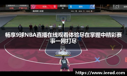 畅享9球NBA直播在线观看体验尽在掌握中精彩赛事一网打尽