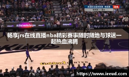 畅享jrs在线直播nba精彩赛事随时随地与球迷一起热血沸腾