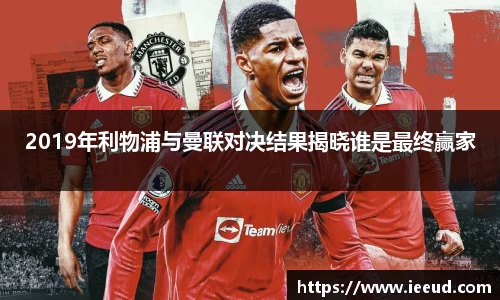 2019年利物浦与曼联对决结果揭晓谁是最终赢家