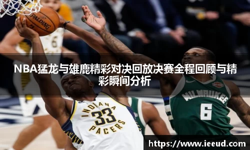 NBA猛龙与雄鹿精彩对决回放决赛全程回顾与精彩瞬间分析